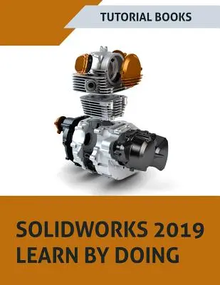 SOLIDWORKS 2019 Învățați prin practică: Schițe, modelarea pieselor, asamblare, desene, tablă, design de suprafață, unelte pentru matrițe, suduri, dimensiuni MBD și - SOLIDWORKS 2019 Learn by doing: Sketching, Part Modeling, Assembly, Drawings, Sheet metal, Surface Design, Mold Tools, Weldments, MBD Dimensions, and