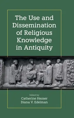 Utilizarea și diseminarea cunoștințelor religioase în Antichitate (The Use and Dissemination of Religious Knowledge in Antiquity) - The Use and Dissemination of Religious Knowledge in Antiquity