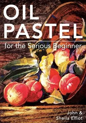 Pastel de ulei pentru începătorii serioși: Lecții de bază pentru a deveni un pictor bun - Oil Pastel for the Serious Beginner: Basic Lessons in Becoming a Good Painter