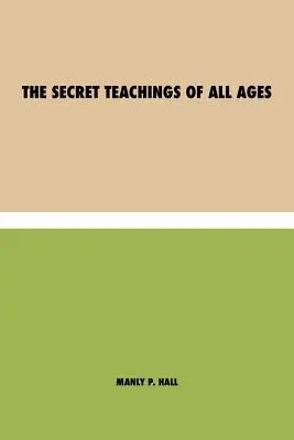 The Secret Teachings of All Ages: an encyclopedic outline of Masonic, Hermetic, Qabbalistic and Rosicrucian Symbolical Philosophy - being an interpreter of the Secret Teachings. - The Secret Teachings of All Ages: an encyclopedic outline of Masonic, Hermetic, Qabbalistic and Rosicrucian Symbolical Philosophy - being an interpret