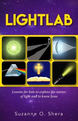 Lightlab: Lecții pentru copii pentru a explora natura luminii și pentru a-l cunoaște pe Iisus - Lightlab: Lessons for Kids to Explore the Nature of Light and to Know Jesus