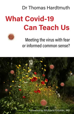 Ce ne poate învăța Covid-19: Înfruntarea virusului cu teamă sau cu bun simț informat? - What Covid-19 Can Teach Us: Meeting the Virus with Fear or Informed Common Sense?