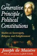 Principiul generativ al constituțiilor politice: Studii asupra suveranității, religiei și iluminismului (Studies on Sovereignty, Religion and Enlightenment) - The Generative Principle of Political Constitutions: Studies on Sovereignty, Religion and Enlightenment