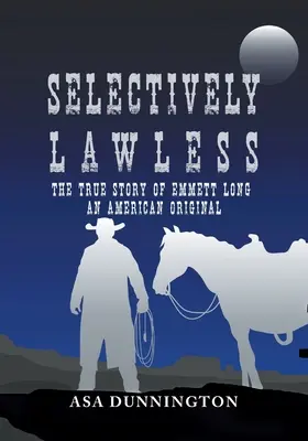 Selectively Lawless: Povestea adevărată a lui Emmett Long, un original american - Selectively Lawless: The True Story Of Emmett Long, An American Original