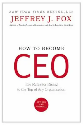 Cum să devii CEO: Regulile pentru a ajunge în fruntea oricărei organizații: The Rules for Rising to the Top of Any Organization - How to Become CEO: The Rules for Rising to the Top of Any Organization