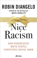 Frumosul rasism - Cum perpetuează albii progresiști răul rasial - Nice Racism - How Progressive White People Perpetuate Racial Harm