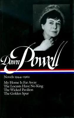 Romanele lui Dawn Powell, 1944-1962: Casa mea e departe, Lăcustele nu au rege, Pavilionul răutății, Pintenul de aur - Dawn Powell Novels, 1944-1962: My Home is Far Away, the Locusts Have No King, the Wicked Pavilion, the Golden Spur