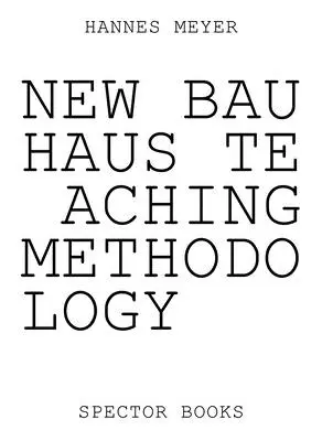 Hannes Meyer: Noua metodologie de predare Bauhaus: De la Dessau la Mexic - Hannes Meyer: New Bauhaus Teaching Methodology: From Dessau to Mexico