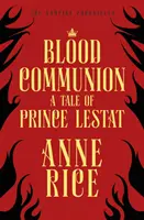 Comuniunea sângelui - O poveste a prințului Lestat (Cronicile vampirilor 13) - Blood Communion - A Tale of Prince Lestat (The Vampire Chronicles 13)