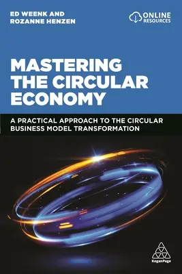 Stăpânirea economiei circulare: A Practical Approach to the Circular Business Model Transformation (O abordare practică a transformării modelului de afaceri circular) - Mastering the Circular Economy: A Practical Approach to the Circular Business Model Transformation