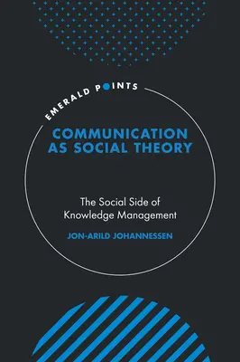 Comunicarea ca teorie socială: Aspectul social al gestionării cunoștințelor - Communication as Social Theory: The Social Side of Knowledge Management