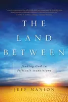 Tărâmul dintre: Găsirea lui Dumnezeu în tranziții dificile - The Land Between: Finding God in Difficult Transitions