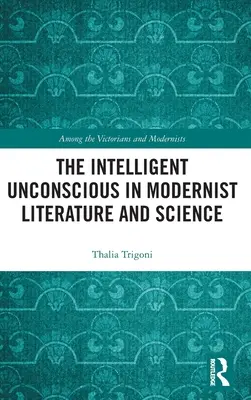 Inconștientul inteligent în literatura și știința modernistă - The Intelligent Unconscious in Modernist Literature and Science
