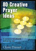 80 de idei creative de rugăciune - O resursă pentru uzul bisericii și al grupurilor - 80 Creative Prayer Ideas - A resource for church and group use