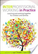 Lucrul interprofesional în practică: Învățarea și lucrul împreună pentru copii și familii - Interprofessional Working in Practice: Learning and Working Together for Children and Families