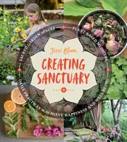 Creating Sanctuary: Spații de grădină sacre, medicamente pe bază de plante și practici zilnice pentru a atinge fericirea și starea de bine - Creating Sanctuary: Sacred Garden Spaces, Plant-Based Medicine, and Daily Practices to Achieve Happiness and Well-Being