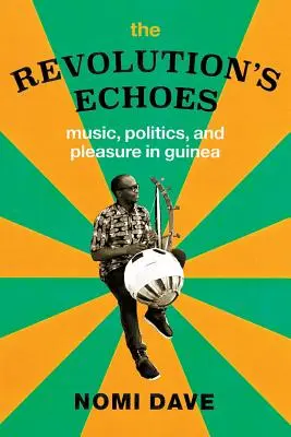The Revolution's Echoes: Muzică, politică și plăcere în Guineea - The Revolution's Echoes: Music, Politics, and Pleasure in Guinea