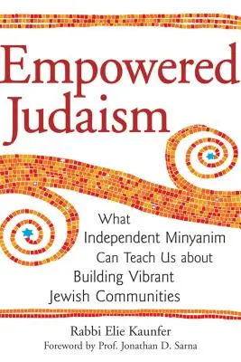 Iudaismul împuternicit: Ce ne pot învăța Minyanim-urile independente despre construirea unor comunități evreiești vibrante - Empowered Judaism: What Independent Minyanim Can Teach Us about Building Vibrant Jewish Communities