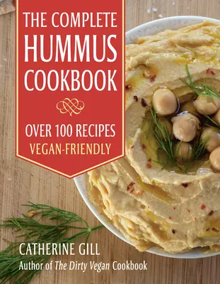 The Complete Hummus Cookbook: Peste 100 de rețete - Vegan-Friendly - The Complete Hummus Cookbook: Over 100 Recipes - Vegan-Friendly