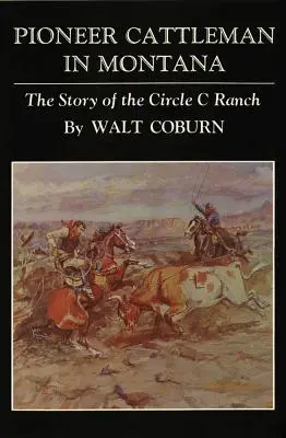 Pionieri crescători de vite în Montana: Povestea fermei Circle C - Pioneer Cattlemen in Montana: The Story of the Circle C Ranch