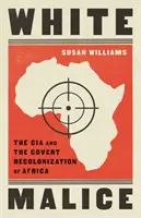 White Malice - CIA și neocolonizarea Africii - White Malice - The CIA and the Neocolonisation of Africa