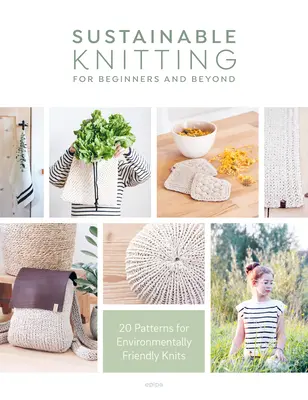 Tricotaje durabile pentru începători și nu numai: 20 de modele pentru tricotaje ecologice - Sustainable Knitting for Beginners and Beyond: 20 Patterns for Environmentally Friendly Knits