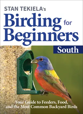 Stan Tekiela's Birding for Beginners: Sud: Ghidul dvs. pentru hrănitori, hrană și cele mai comune păsări de curte - Stan Tekiela's Birding for Beginners: South: Your Guide to Feeders, Food, and the Most Common Backyard Birds