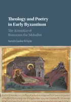 Teologie și poezie în Bizanțul timpuriu: Kontakia lui Romanos Melodistul - Theology and Poetry in Early Byzantium: The Kontakia of Romanos the Melodist