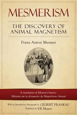 Mesmerism: Descoperirea magnetismului animal: English Translation of Mesmer's historical Mmoire sur la dcouverte du Magntisme An - Mesmerism: The Discovery of Animal Magnetism: English Translation of Mesmer's historic Mmoire sur la dcouverte du Magntisme An
