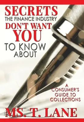 Secretele despre care industria financiară nu vrea să știi: Un ghid al consumatorilor privind colectările - Secrets the Finance Industry Don't Want You to Know About: A Consumers Guide to Collections