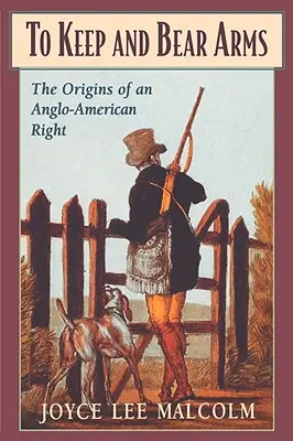 To Keep and Bear Arms: Originile unui drept anglo-american - To Keep and Bear Arms: The Origins of an Anglo-American Right