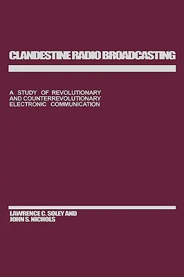 Clandestine Radio Broadcasting: Un studiu al comunicării electronice revoluționare și contrarevoluționare - Clandestine Radio Broadcasting: A Study of Revolutionary and Counterrevolutionary Electronic Communication