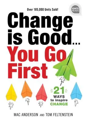 Schimbarea este bună... Tu ești primul: 21 de moduri de a inspira schimbarea - Change Is Good... You Go First: 21 Ways to Inspire Change