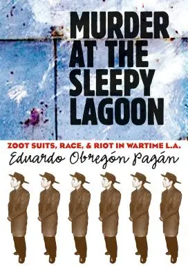 Crimă la laguna somnoroasă: Zoot Suits, Race, and Riot in Wartime L.A. - Murder at the Sleepy Lagoon: Zoot Suits, Race, and Riot in Wartime L.A.