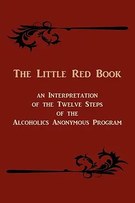 The Little Red Book. o interpretare a celor doisprezece pași ai programului Alcoolicilor Anonimi - The Little Red Book. an Interpretation of the Twelve Steps of the Alcoholics Anonymous Program