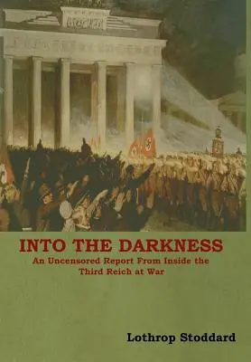 Into The Darkness: Un raport necenzurat din interiorul celui de-al Treilea Reich în război - Into The Darkness: An Uncensored Report From Inside the Third Reich at War