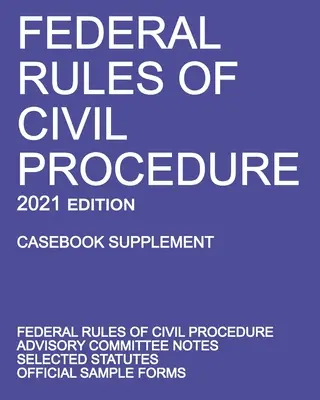 Federal Rules of Civil Procedure; 2021 Edition (Casebook Supplement): Cu note ale Comitetului consultativ, statute selectate și formulare oficiale - Federal Rules of Civil Procedure; 2021 Edition (Casebook Supplement): With Advisory Committee Notes, Selected Statutes, and Official Forms