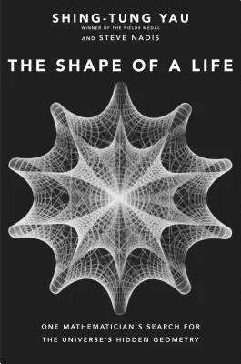 The Shape of a Life (Forma unei vieți): Căutarea de către un matematician a geometriei ascunse a Universului (One Mathematician's Search for the Universe's Hidden Geometry) - The Shape of a Life: One Mathematician's Search for the Universe's Hidden Geometry