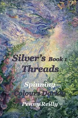 Silver's Threads, cartea 1: Spinning Colours Darkly - Silver's Threads Book 1: Spinning Colours Darkly