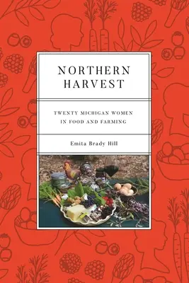 Northern Harvest: Douăzeci de femei din Michigan în alimentație și agricultură - Northern Harvest: Twenty Michigan Women in Food and Farming