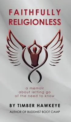 Faithfully Religionless: Un memoriu despre renunțarea la nevoia de a ști - Faithfully Religionless: A memoir about letting go of the need to know