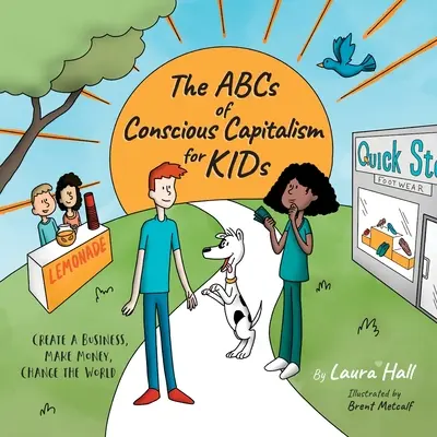 ABC-ul capitalismului conștient pentru copii: Creați o afacere, faceți bani, schimbați lumea - The ABCs of Conscious Capitalism for KIDs: Create a Business, Make Money, Change the World