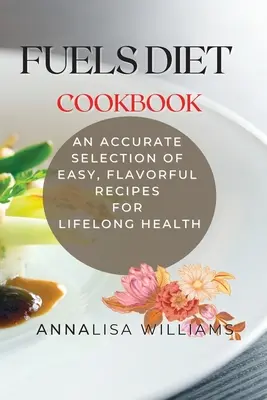 Cartea de bucate a dietei Fuels: O selecție precisă de rețete ușoare și gustoase pentru o sănătate pe tot parcursul vieții - Fuels Diet Cookbook: An Accurate Selection of Easy, Flavorful Recipes for Lifelong Health