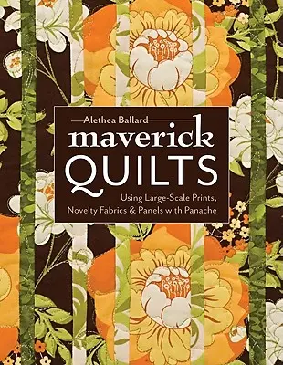 Maverick Quilts-Print-On-Demand-Edition: Utilizarea cu brio a imprimeurilor la scară mare, a țesăturilor și panourilor noi - Maverick Quilts-Print-On-Demand-Edition: Using Large-Scale Prints, Novelty Fabrics & Panels with Panache