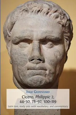 Cicero, Philippic 2, 44-50, 78-92, 100-119: text latin, ajutoare de studiu cu vocabular și comentariu - Cicero, Philippic 2, 44-50, 78-92, 100-119: Latin Text, Study Aids with Vocabulary, and Commentary