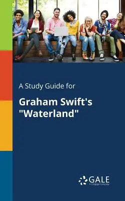 Un ghid de studiu pentru Waterland de Graham Swift - A Study Guide for Graham Swift's Waterland
