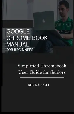 Manual Google Chrome Book pentru începători: Ghid simplificat de utilizare Chromebook pentru seniori - Google Chrome Book Manual for Beginners: Simplified Chromebook User Guide for Seniors