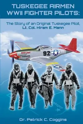 Tuskegee Airmen Piloți de vânătoare din al Doilea Război Mondial: Povestea unui pilot Tuskegee original, lt. col. Hiram E. Mann - Tuskegee Airmen WWII Fighter Pilots: The Story of an Original Tuskegee Pilot, Lt. Col. Hiram E. Mann