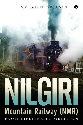 Nilgiri Mountain Railway (Nmr): De la linia vieții la uitare - Nilgiri Mountain Railway (Nmr): From Lifeline to Oblivion