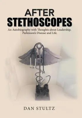 După stetoscop: O Autobiografie cu Gânduri despre Leadership, Boala Parkinson și Viață. - After Stethoscopes: An Autobiography with Thoughts about Leadership, Parkinson's Disease and Life.
